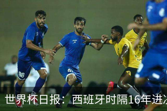 世界杯日报：西班牙时隔16年进决赛 因凡蒂诺指控被正式提交