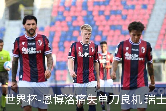 世界杯-恩博洛痛失单刀良机 瑞士队半场暂0-0加拿大