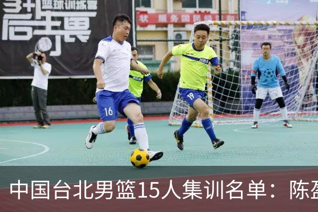 中国台北男篮15人集训名单：陈盈骏林庭谦领衔 7月6日战中国男篮