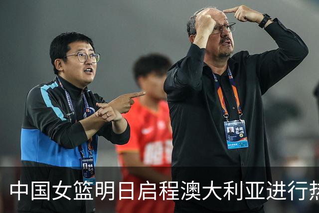 中国女篮明日启程澳大利亚进行热身赛 邓雨婷有望七月到队