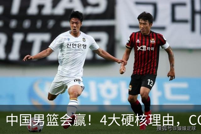 中国男篮会赢！4大硬核理由，CCTV5直播，赵继伟或继续打封闭上场