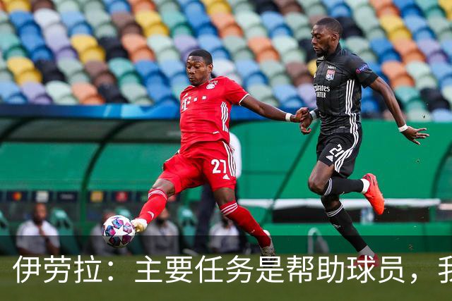 伊劳拉：主要任务是帮助球员，我们需要时间也需要赢下一些比赛