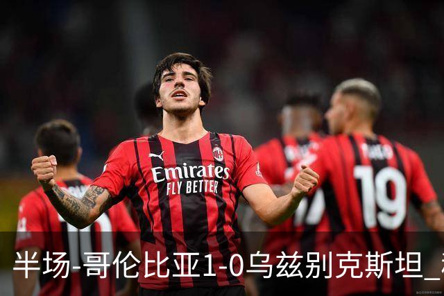 半场-哥伦比亚1-0乌兹别克斯坦 穆尼奥斯破门迪亚斯中柱+送助攻