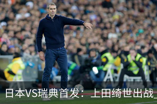 日本VS瑞典首发：上田绮世出战 伊萨克再搭档约克雷斯