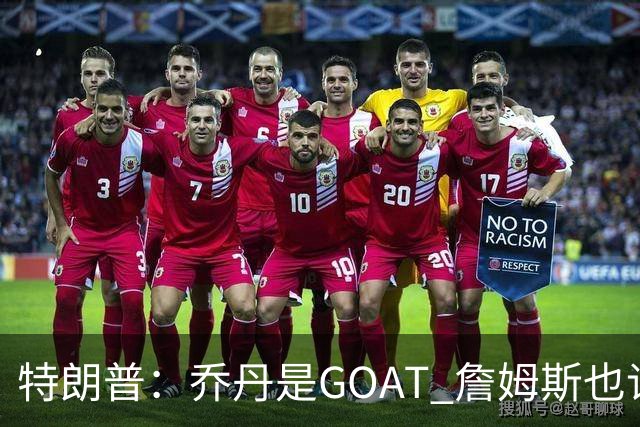 特朗普：乔丹是GOAT 詹姆斯也许是种族主义者 或者他只是不喜欢我