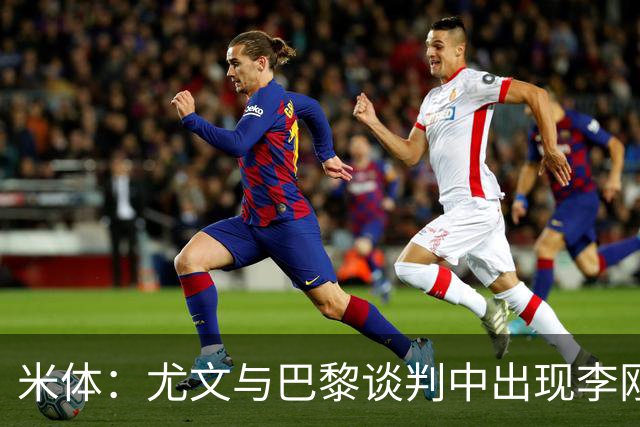 米体：尤文与巴黎谈判中出现李刚仁的名字，他符合斯帕莱蒂的要求