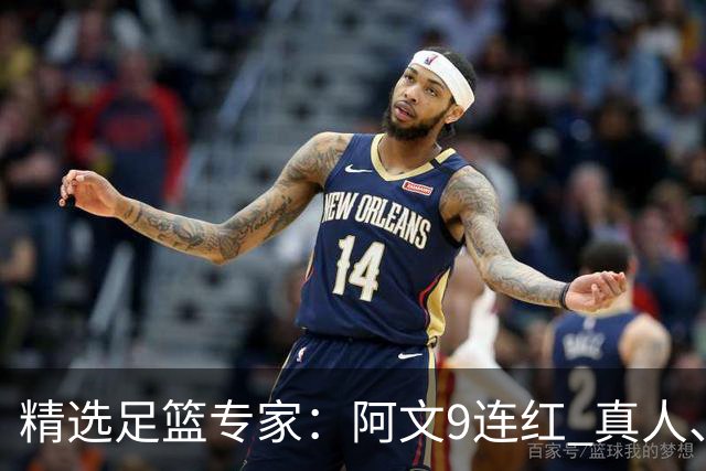 精选足篮专家：阿文9连红 真人、卢西奥、老伟8连红