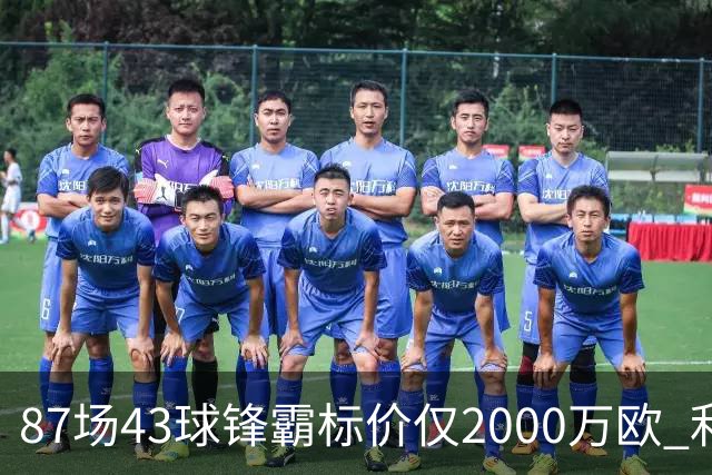 87场43球锋霸标价仅2000万欧 利兹联正加速今夏首签